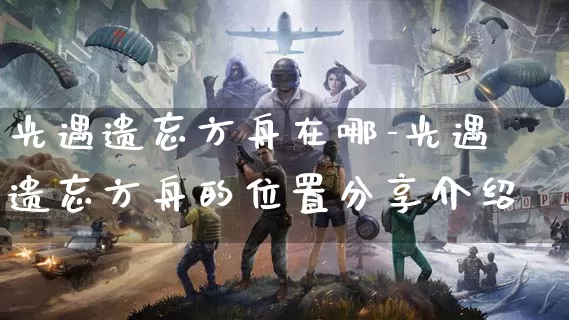 光遇遗忘方舟在哪-光遇遗忘方舟的位置分享介绍_https://www.cndog.com_游戏攻略_第1张